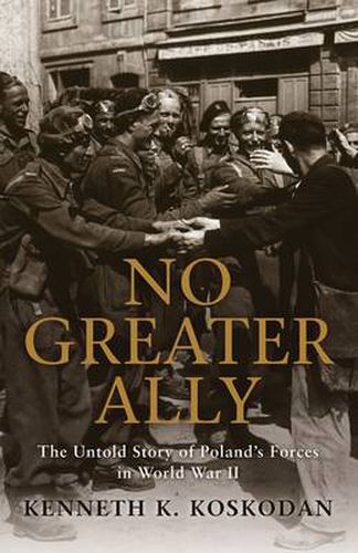 Cover image for No Greater Ally: The Untold Story of Poland's Forces in World War II