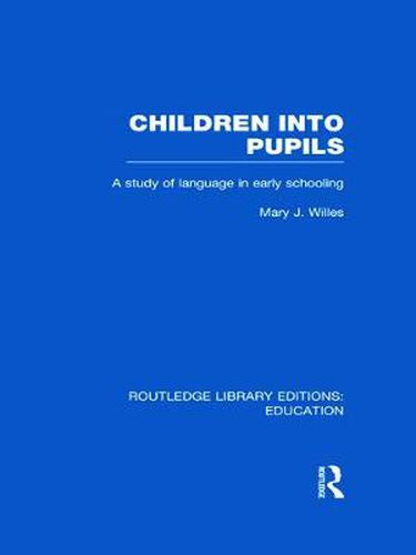 Cover image for Children into Pupils (RLE Edu I): A Study of Language in Early Schooling