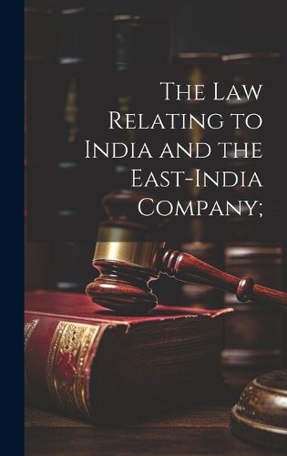 Cover image for The Law Relating to India and the East-India Company;