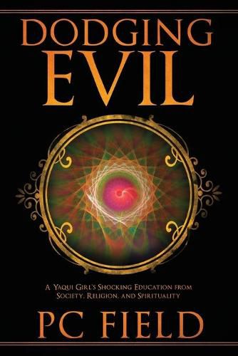 Cover image for Dodging Evil: A Yaqui Girl's Shocking Education From Society, Religion, and Spirituality