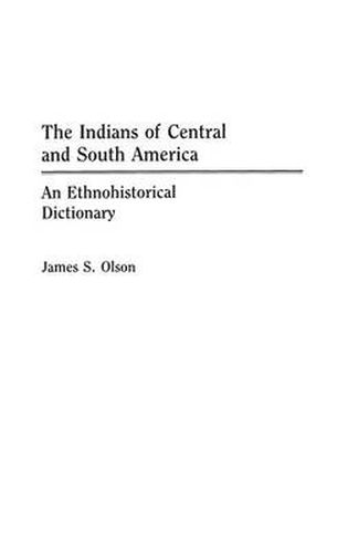 Cover image for The Indians of Central and South America: An Ethnohistorical Dictionary