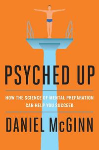 Cover image for Psyched Up: How the Science of Mental Preparation Can Help You Succeed