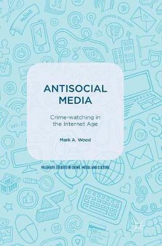 Cover image for Antisocial Media: Crime-watching in the Internet Age