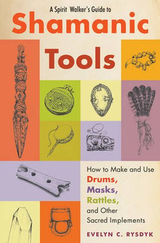 Cover image for Spirit Walker's Guide to Shamanic Tools: How to Make and Use Rattles, Drums, Masks, Flutes, Wands, and Other Sacred Implements