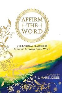 Cover image for Affirm The Word: The Spiritual Practice of Speaking & Living God's Word