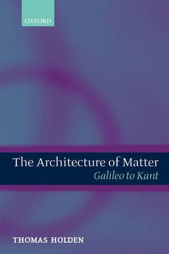 Cover image for The Architecture of Matter: Galileo to Kant