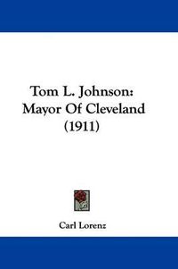 Cover image for Tom L. Johnson: Mayor of Cleveland (1911)