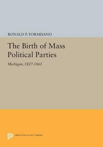 Cover image for The Birth of Mass Political Parties: Michigan, 1827-1861