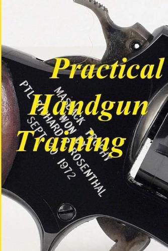 Cover image for Practical Handgun Training: A practical guide in the important aspects of handgun use and handling.