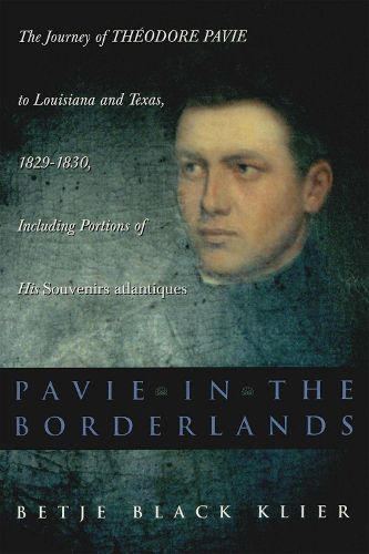 Pavie in the Borderlands: The Journey of Theodore Pavie to Louisiana and Texas in 1829-1830, Including Portions of His   Souvenirs atlantiques