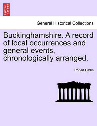 Buckinghamshire. a Record of Local Occurrences and General Events, Chronologically Arranged.