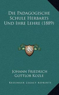 Cover image for Die Padagogische Schule Herbarts Und Ihre Lehre (1889)