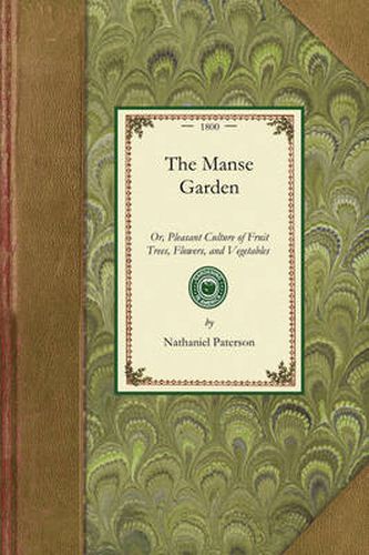 Cover image for Manse Garden: Or, Pleasant Culture of Fruit Trees, Flowers, and Vegetables for the Beauty and Profit of the Villa or Farm