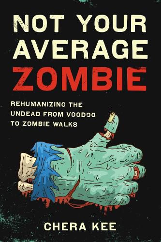 Cover image for Not Your Average Zombie: Rehumanizing the Undead from Voodoo to Zombie Walks