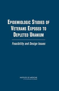 Cover image for Epidemiologic Studies of Veterans Exposed to Depleted Uranium: Feasibility and Design Issues