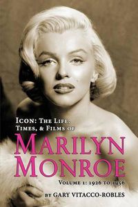 Cover image for Icon: The Life, Times, and Films of Marilyn Monroe Volume 1 - 1926 to 1956