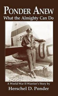 Cover image for Ponder Anew What the Almighty Can Do: A World War II Warrior's Story