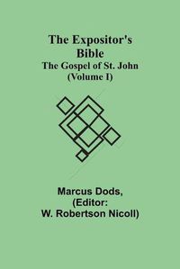 Cover image for The Expositor's Bible: The Gospel of St. John (Volume I)