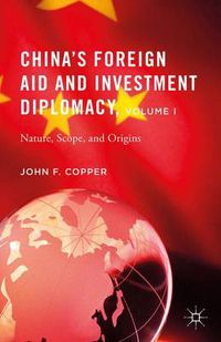 Cover image for China's Foreign Aid and Investment Diplomacy, Volume I: Nature, Scope, and Origins