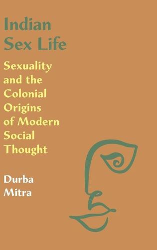 Cover image for Indian Sex Life: Sexuality and the Colonial Origins of Modern Social Thought