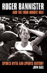 Cover image for Roger Bannister and the Four-Minute Mile: Sports Myth and Sports History