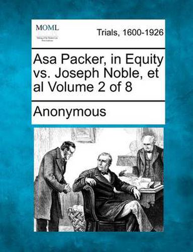 Cover image for Asa Packer, in Equity vs. Joseph Noble, et al Volume 2 of 8