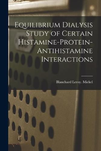 Cover image for Equilibrium Dialysis Study of Certain Histamine-protein-antihistamine Interactions