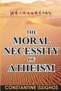 Cover image for The Moral Necessity of Atheism: Illustrated narrative from the Big Bang to present day