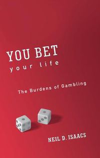 Cover image for You Bet Your Life: The Burdens of Gambling