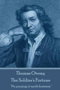 Cover image for Thomas Otway - The Soldier's Fortune: No praying, it spoils business.