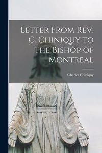 Cover image for Letter From Rev. C. Chiniquy to the Bishop of Montreal [microform]