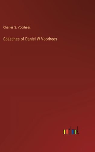 Speeches of Daniel W Voorhees