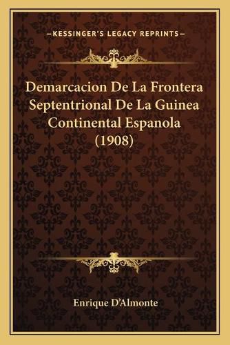 Cover image for Demarcacion de La Frontera Septentrional de La Guinea Continental Espanola (1908)