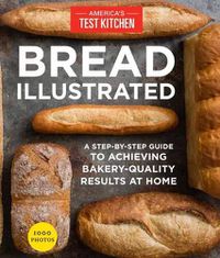 Cover image for Bread Illustrated: A Step-By-Step Guide to Achieving Bakery-Quality Results At Home