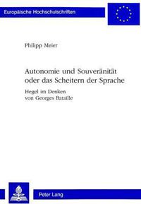 Cover image for Autonomie Und Souveraenitaet Oder Das Scheitern Der Sprache: Hegel Im Denken Von Georges Bataille