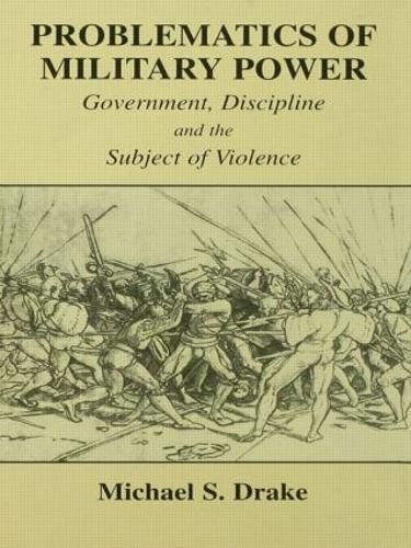 Cover image for Problematics of Military Power: Government, Discipline and the Subject of Violence