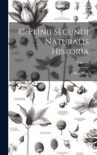 Cover image for C. Plinii Secundi Naturalis Historia; Volume 6