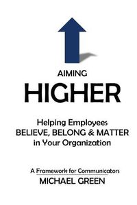 Cover image for Aiming Higher: Helping Employees Believe, Belong & Matter in Your Organization