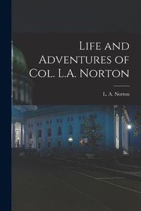 Cover image for Life and Adventures of Col. L.A. Norton [microform]