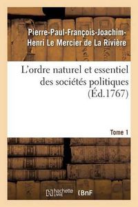 Cover image for L'Ordre Naturel Et Essentiel Des Societes Politiques. Tome 1