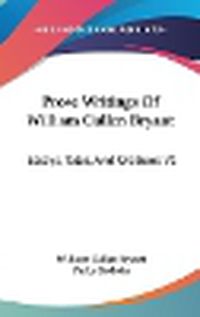 Cover image for Prose Writings of William Cullen Bryant: Essays, Tales, and Orations V1