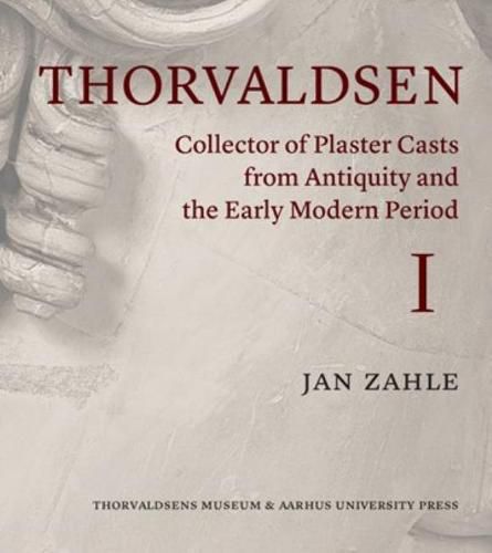 Cover image for Thorvaldsen: Collector of Plaster Casts from Antiquity and the Early Modern Period: The Roman Plaster Cast Market, 1750-1840 (three-volume set)