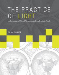 Cover image for The Practice of Light: A Genealogy of Visual Technologies from Prints to Pixels