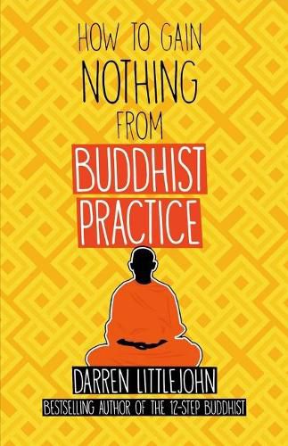 How to Gain Nothing from Buddhist Practice: A Practitioner's Guide to End Suffering.