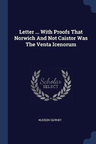 Cover image for Letter ... with Proofs That Norwich and Not Caistor Was the Venta Icenorum