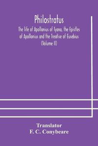 Cover image for Philostratus The life of Apollonius of Tyana, the Epistles of Apollonius and the Treatise of Eusebius (Volume II)