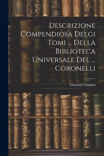 Cover image for Descrizione Compendiosa Delgi Tomi ... Della Biblioteca Universale Del ... Coronelli