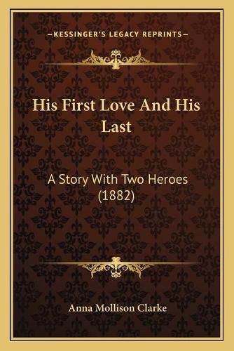 His First Love and His Last: A Story with Two Heroes (1882)