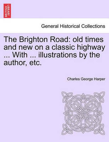 The Brighton Road: Old Times and New on a Classic Highway ... with ... Illustrations by the Author, Etc.