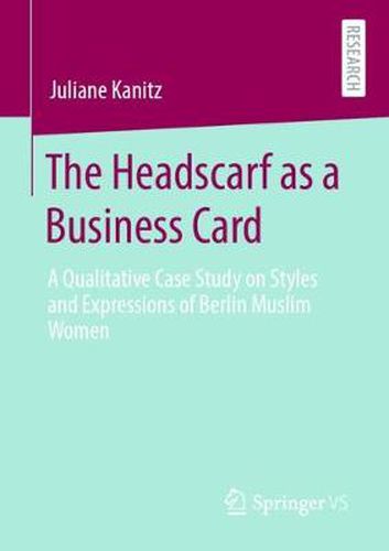 Cover image for The Headscarf as a Business Card: A Qualitative Case Study on Styles and Expressions of Berlin Muslim Women